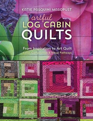 Artful Log Cabin Quilts - Katie Pasquini Masopust