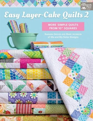 Easy Layer-Cake Quilts 2 - Barbara Groves & Mary Jacobson of Me and My Sister Designs