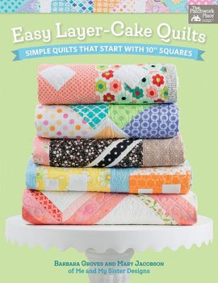 Easy Layer-Cake Quilts - Barbara Groves & Mary Jacobson of Me and My Sister Designs