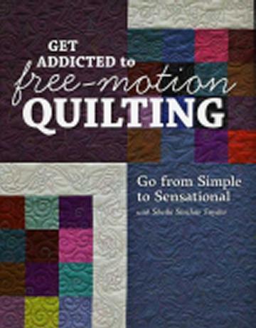 Get Addicted to free-mtion Quilting - Sheila Sinclair Snyder