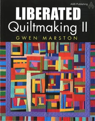Liberated Quiltmaking II - Gwen Marston
