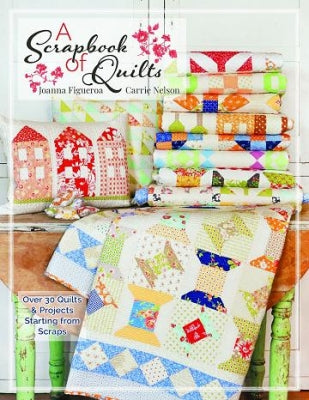 A Scrapbook of Quilts - Joanna Figueroa & Carrie Nelson